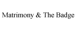 MATRIMONY & THE BADGE trademark