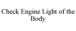 CHECK ENGINE LIGHT OF THE BODY trademark