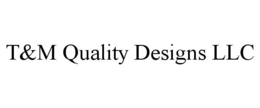 T&M QUALITY DESIGNS LLC trademark