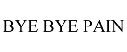 BYE BYE PAIN trademark