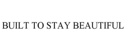 BUILT TO STAY BEAUTIFUL trademark