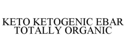 KETO KETOGENIC EBAR TOTALLY ORGANIC trademark