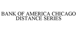 BANK OF AMERICA CHICAGO DISTANCE SERIES trademark
