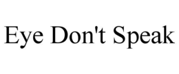 EYE DON'T SPEAK trademark