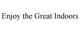ENJOY THE GREAT INDOORS trademark