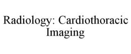 RADIOLOGY: CARDIOTHORACIC IMAGING trademark