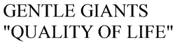 GENTLE GIANTS "QUALITY OF LIFE" trademark