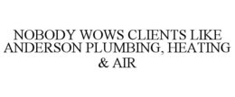 NOBODY WOWS CLIENTS LIKE ANDERSON PLUMBING, HEATING & AIR trademark