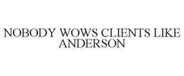NOBODY WOWS CLIENTS LIKE ANDERSON trademark