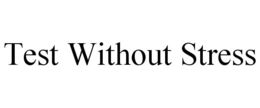 TEST WITHOUT STRESS trademark