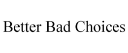 BETTER BAD CHOICES trademark