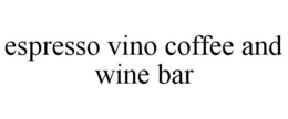 ESPRESSO VINO COFFEE AND WINE BAR trademark