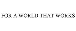 FOR A WORLD THAT WORKS trademark