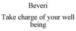 BEVERI TAKE CHARGE OF YOUR WELL BEING trademark