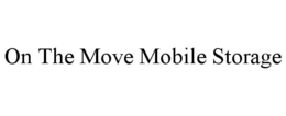 ON THE MOVE MOBILE STORAGE trademark