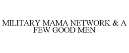 MILITARY MAMA NETWORK & A FEW GOOD MEN trademark