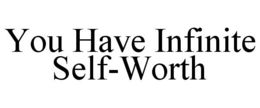 YOU HAVE INFINITE SELF-WORTH trademark