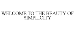WELCOME TO THE BEAUTY OF SIMPLICITY trademark