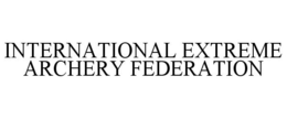 INTERNATIONAL EXTREME ARCHERY FEDERATION trademark