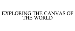 EXPLORING THE CANVAS OF THE WORLD trademark