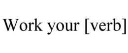 WORK YOUR [VERB] trademark