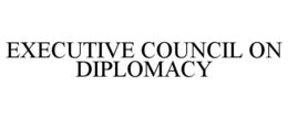 EXECUTIVE COUNCIL ON DIPLOMACY trademark