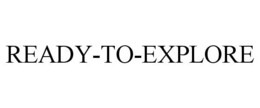 READY-TO-EXPLORE trademark