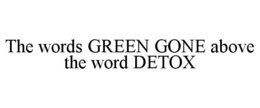 THE WORDS GREEN GONE ABOVE THE WORD DETOX trademark
