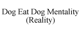 DOG EAT DOG MENTALITY (REALITY) trademark