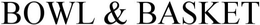 BOWL & BASKET trademark
