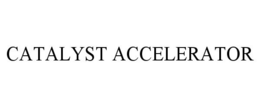 CATALYST ACCELERATOR trademark