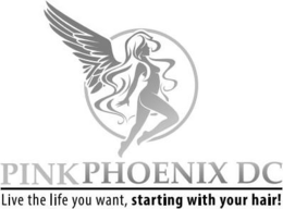 PINK PHOENIX DC LIVE THE LIFE YOU WANT, STARTING WITH YOUR HAIR! trademark