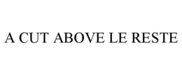 A CUT ABOVE LE RESTE trademark