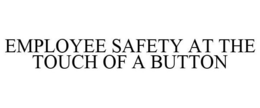 EMPLOYEE SAFETY AT THE TOUCH OF A BUTTON trademark