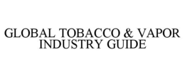 GLOBAL TOBACCO & VAPOR INDUSTRY GUIDE trademark