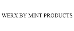 WERX BY MINT PRODUCTS trademark