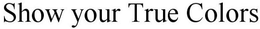 SHOW YOUR TRUE COLORS trademark