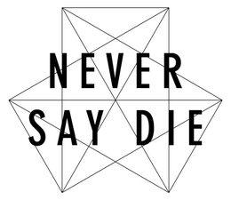 NEVER SAY DIE trademark