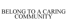 BELONG TO A CARING COMMUNITY trademark