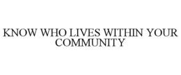 KNOW WHO LIVES WITHIN YOUR COMMUNITY trademark