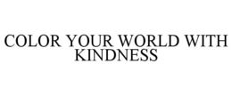 COLOR YOUR WORLD WITH KINDNESS trademark
