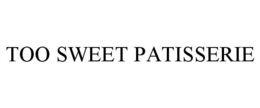 TOO SWEET PATISSERIE trademark