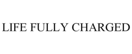 LIFE FULLY CHARGED trademark