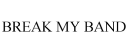 BREAK MY BAND trademark