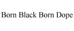BORN BLACK BORN DOPE trademark