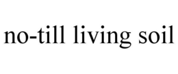 NO-TILL LIVING SOIL trademark