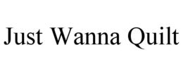 JUST WANNA QUILT trademark