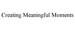 CREATING MEANINGFUL MOMENTS trademark