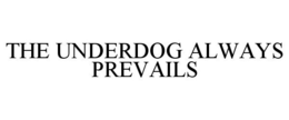 THE UNDERDOG ALWAYS PREVAILS trademark