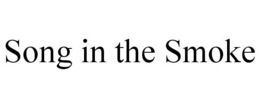 SONG IN THE SMOKE trademark